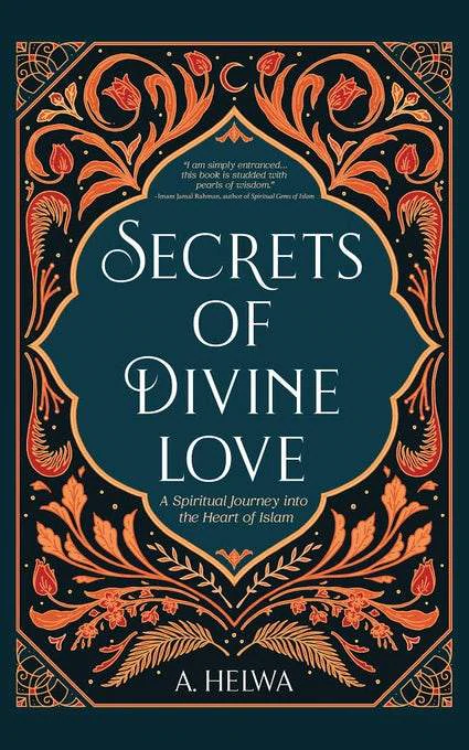 Secrets of Divine Love: A Spiritual Journey Into The Heart of Islam